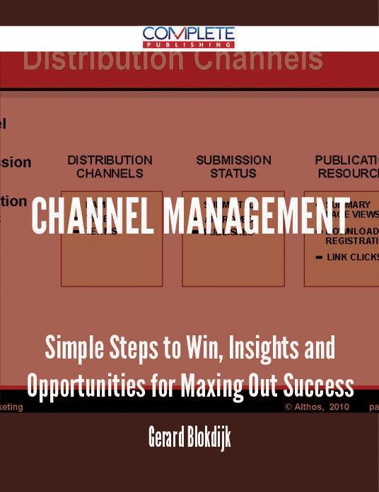 Channel Management - Simple Steps to Win Insights and Opportunities for Maxing Out Success