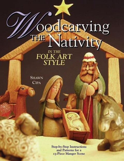 Woodcarving the Nativity in the Folk Art Style: Step-By-Step Instructions and Patterns for a 15-Piece Manger Scene [With Patterns]