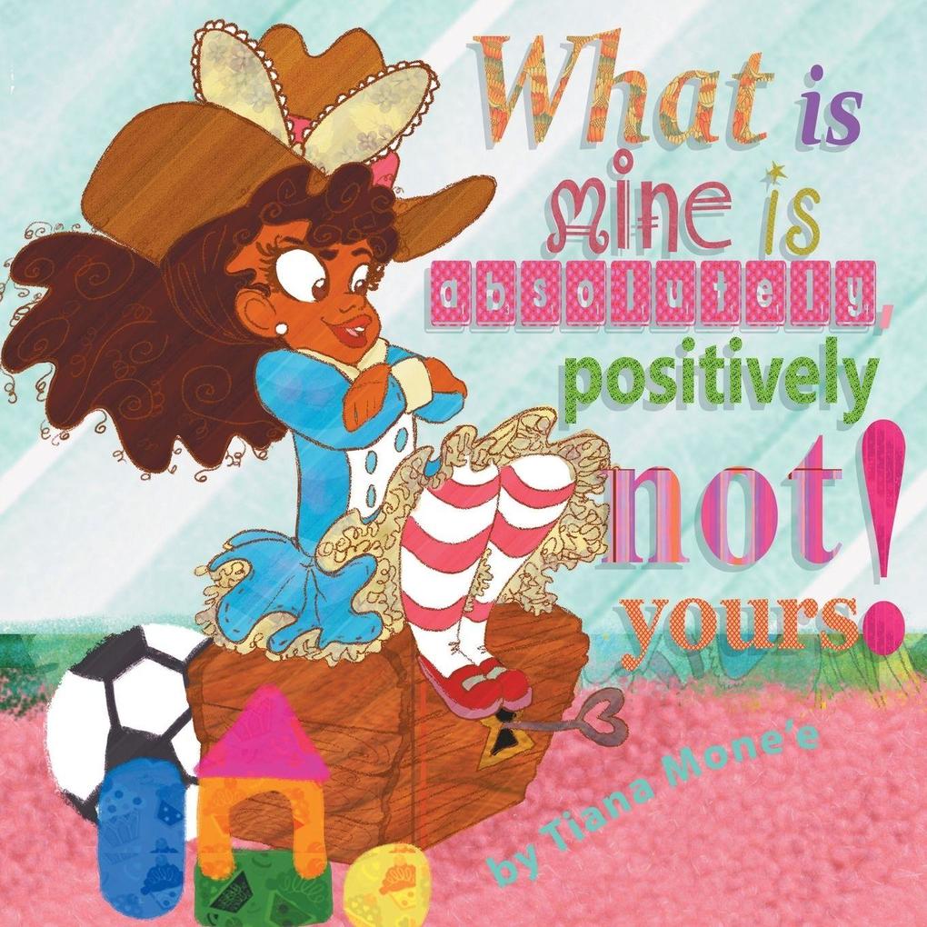 What Is Mine Is Absolutely Positively Not Yours!