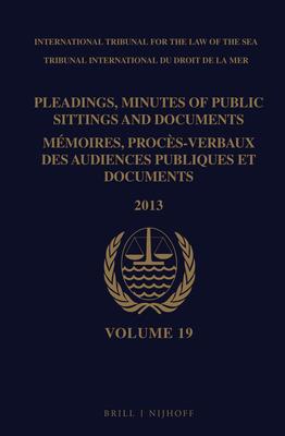 Pleadings Minutes of Public Sittings and Documents / Mémoires Procès-Verbaux Des Audiences Publiques Et Documents Volume 19 (2013)