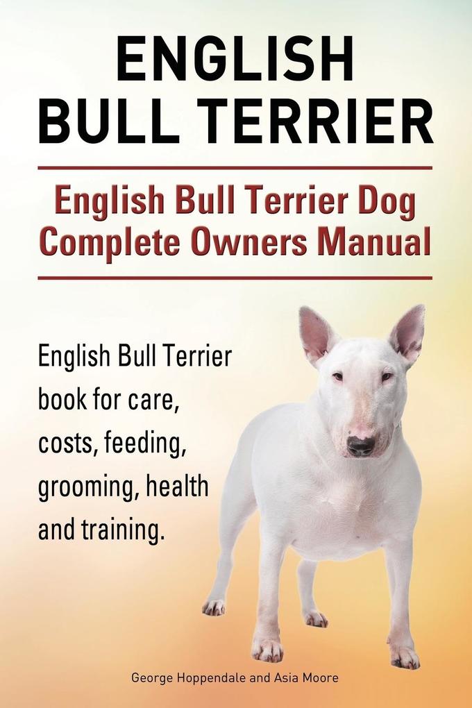 English Bull Terrier. English Bull Terrier Dog Complete Owners Manual. English Bull Terrier book for care costs feeding grooming health and training.