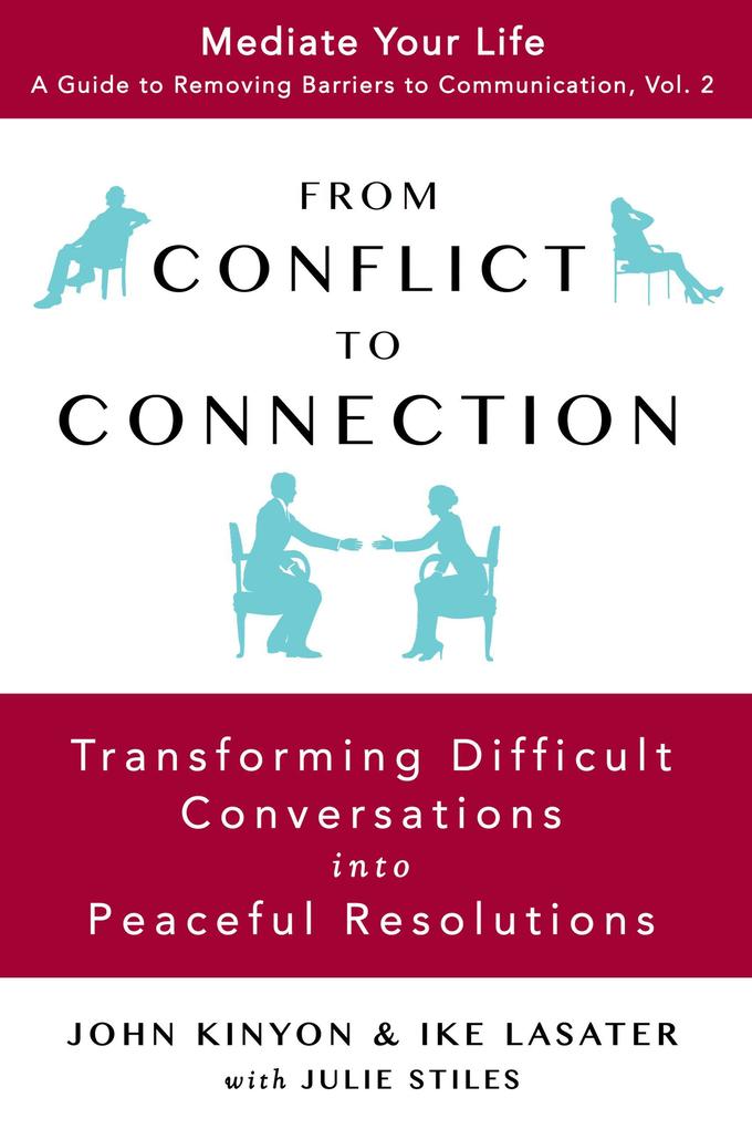 From Conflict To Connection: Transforming Difficult Conversations Into Peaceful Resolutions (Mediate Your Life: A Guide to Removing Barriers to Communication #2)