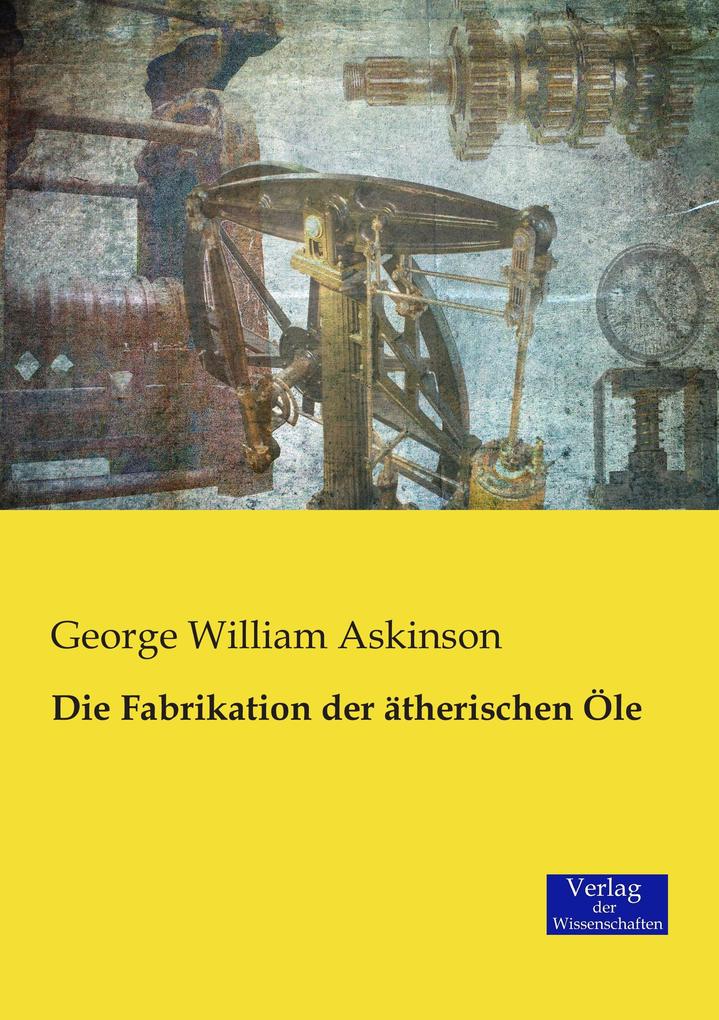 Die Fabrikation der ätherischen Öle - George William Askinson