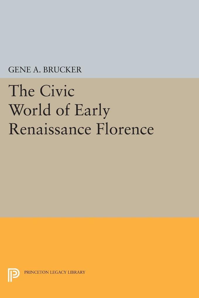 The Civic World of Early Renaissance Florence - Gene A. Brucker