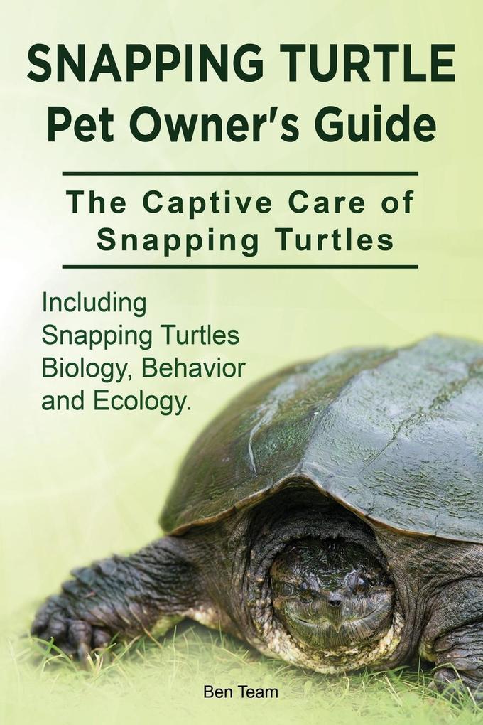Snapping Turtle Pet Owners Guide. The Captive Care of Snapping Turtles. Including Snapping Turtles Biology Behavior and Ecology.