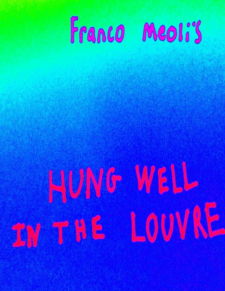 Franco Meoli‘s Hung Well In the Louvre