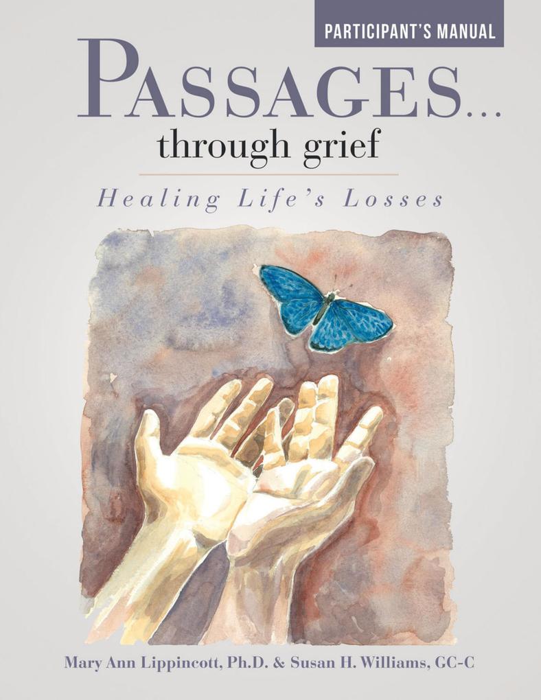 Passages ... Through Grief: Healing Life‘s Losses Participant‘s Manual
