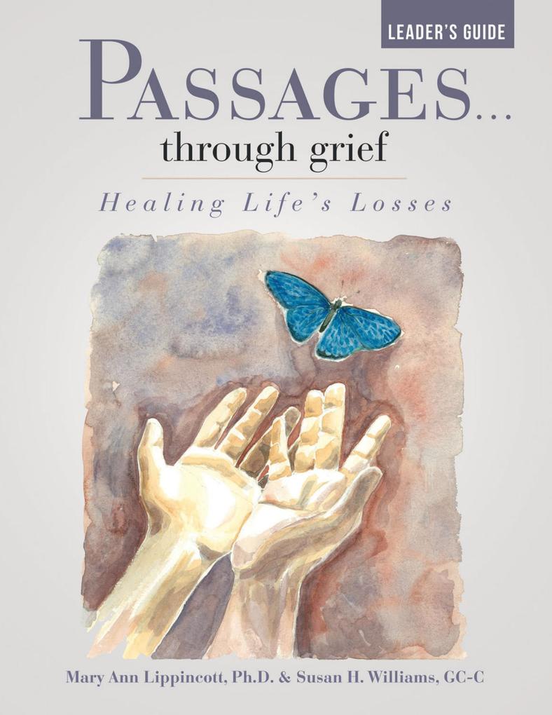 Passages ...Through Grief Leader‘s Guide: Healing Life‘s Losses