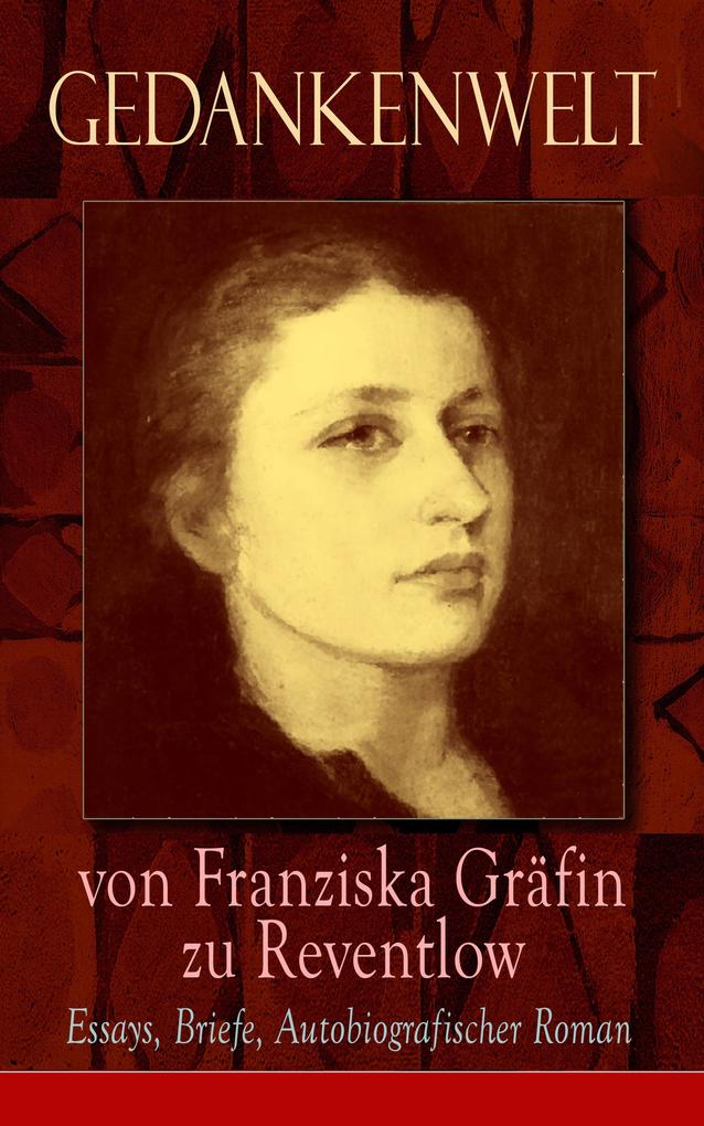 Gedankenwelt von Franziska Gräfin zu Reventlow: Essays Briefe Autobiografischer Roman