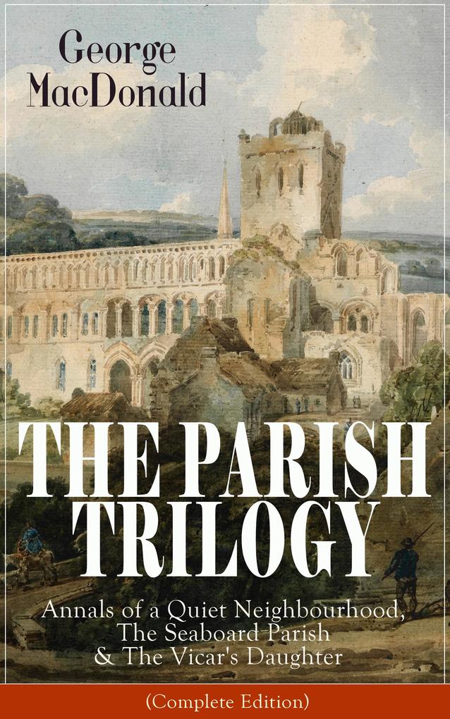 THE PARISH TRILOGY: Annals of a Quiet Neighbourhood The Seaboard Parish & The Vicar‘s Daughter