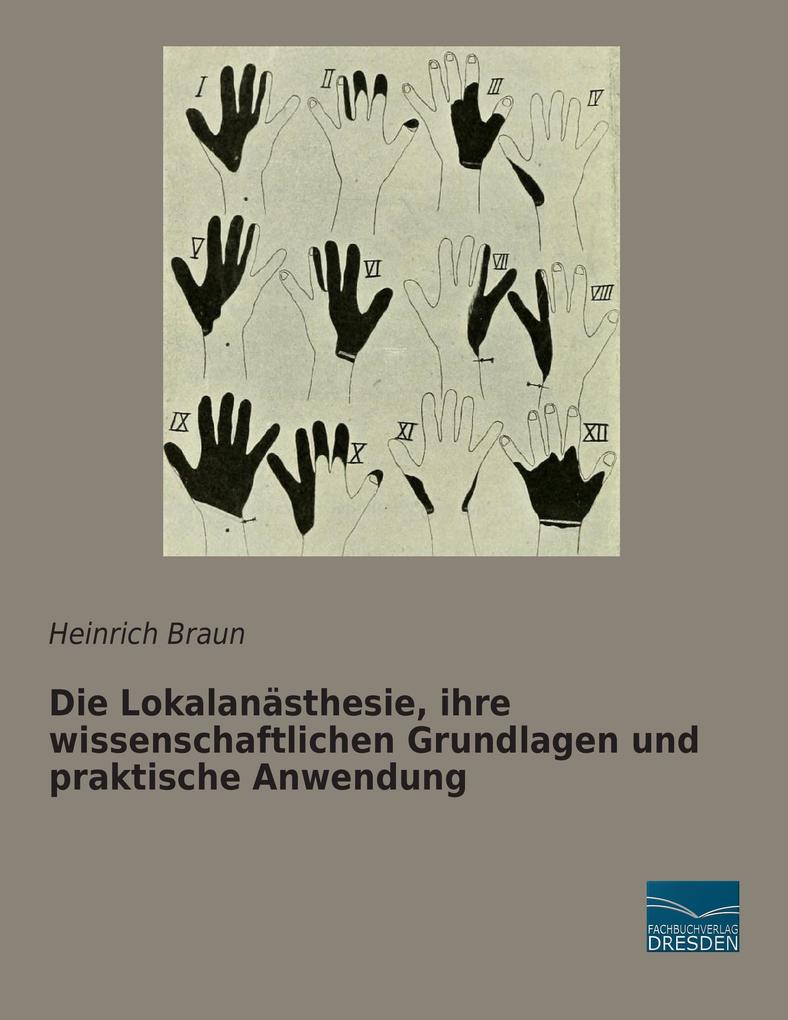Die Lokalanästhesie ihre wissenschaftlichen Grundlagen und praktische Anwendung - Heinrich Braun