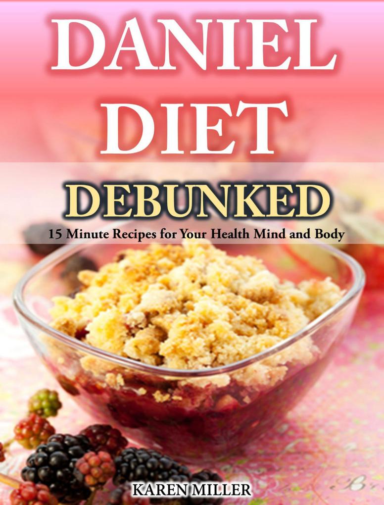 Daniel Diet Debunked 15-Minute Recipes for Your Health Mind and Body Karen Miller