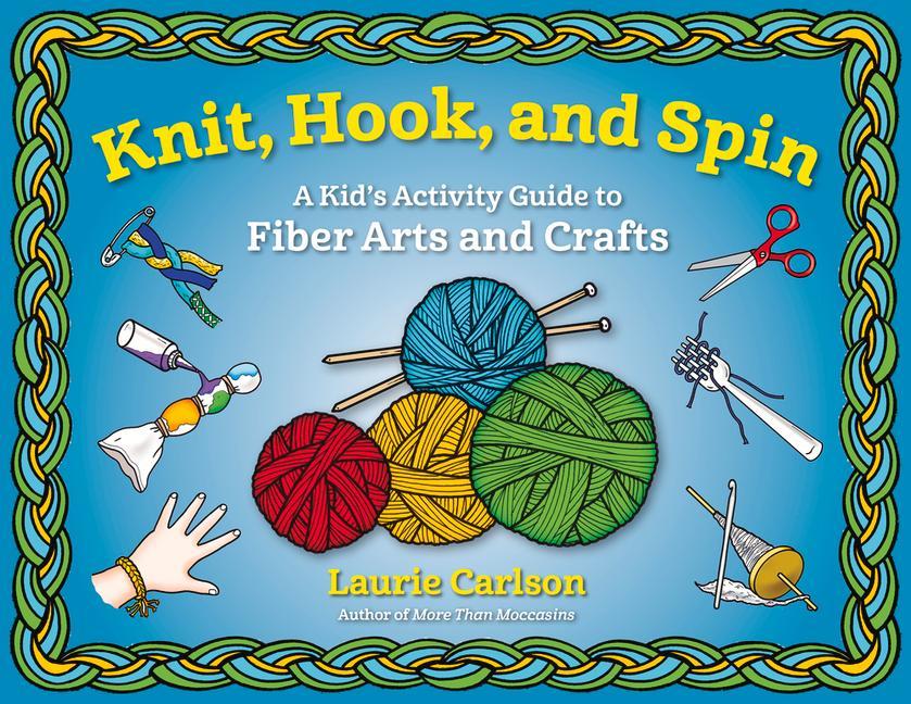 Knit Hook and Spin: A Kid‘s Activity Guide to Fiber Arts and Crafts