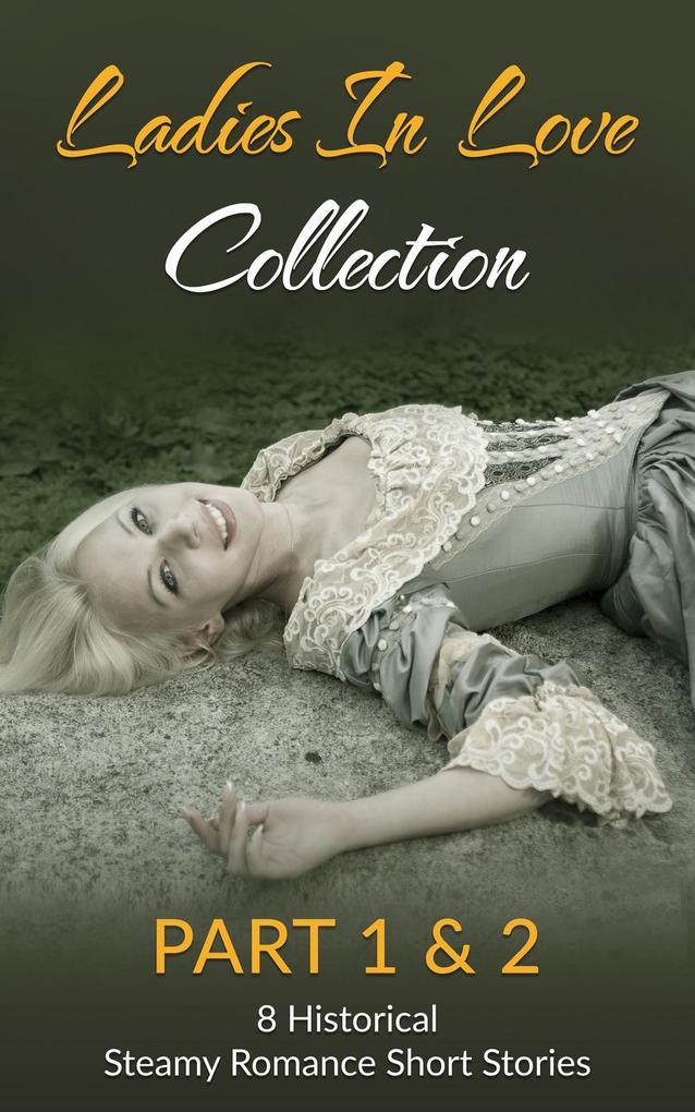 Ladies In Love Collection Part 1 & 2: 8 Historical Steamy Romance Short Stories