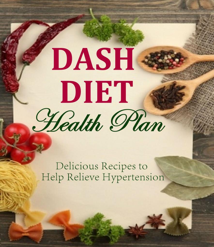 DASH DIET Health Plan Delicious Recipes to Help Relieve Hypertension