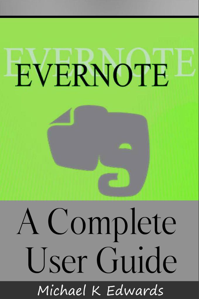 Evernote A Complete User Guide How to Make Evernote Your Ultimate Notebook