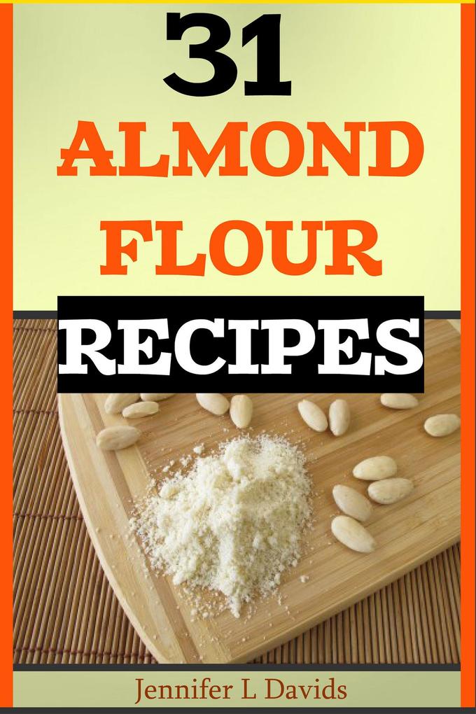 31 Almond Flour Recipes High in Protein Vitamins and Minerals: A Low-Carb Gluten-Free Baking Alternative to Standard Wheat Flour