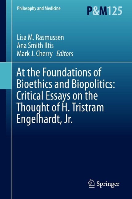 At the Foundations of Bioethics and Biopolitics: Critical Essays on the Thought of H. Tristram Engelhardt Jr.