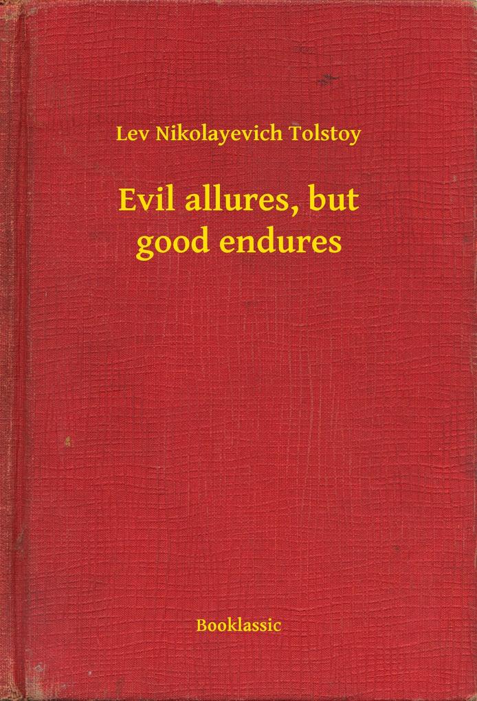 Evil allures but good endures