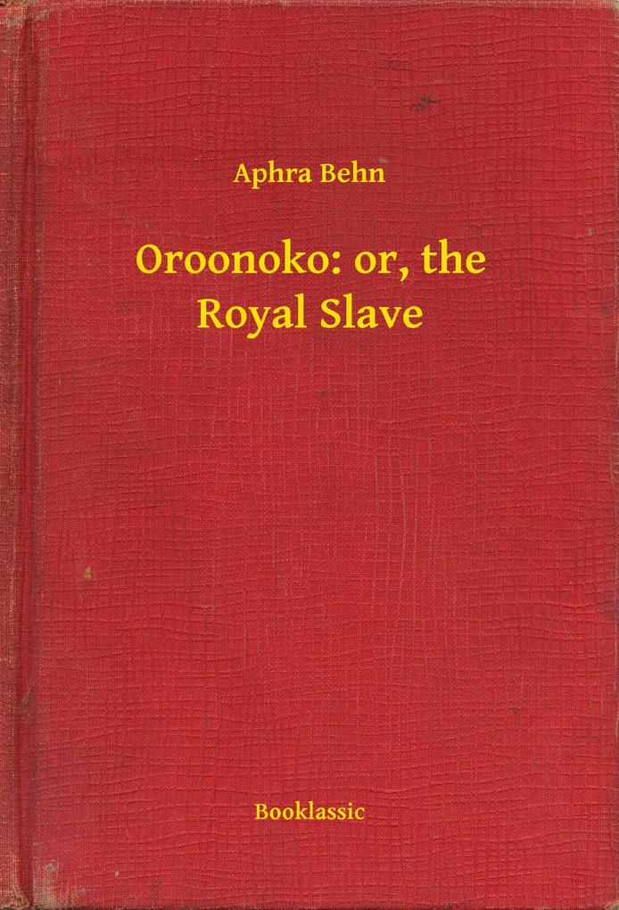 Oroonoko: or the Royal Slave