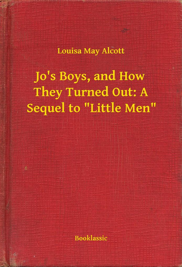 Jo‘s Boys and How They Turned Out: A Sequel to Little Men