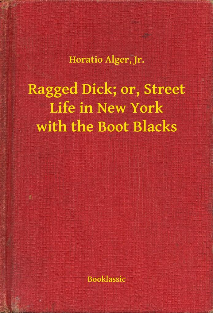 Ragged Dick; or Street Life in New York with the Boot Blacks