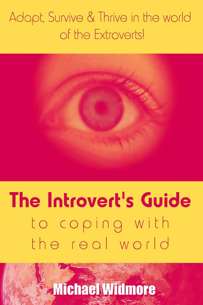 The Introvert‘s Guide To Coping With The Real World : Adapt Survive & Thrive In The World Of The Extroverts!