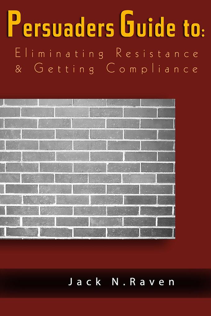 Persuaders Guide To Eliminating Resistance And Getting Compliance