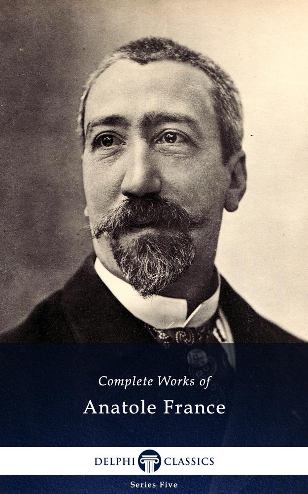 Delphi Complete Works of Anatole France (Illustrated)