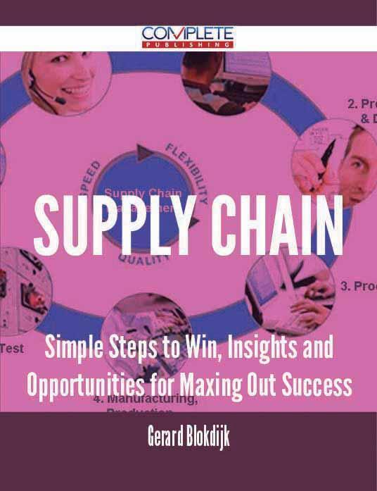 Supply Chain - Simple Steps to Win Insights and Opportunities for Maxing Out Success