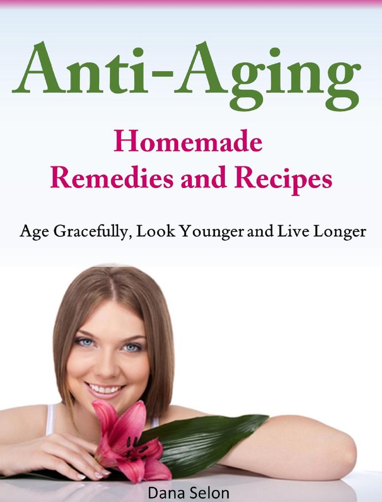 Anti-Aging Homemade Remedies and Recipes Age Gracefully Look Younger and Live Longer