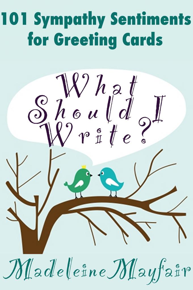 What Should I Write? 101 Sympathy Sentiments for Greeting Cards (What Should I Write On This Card?)
