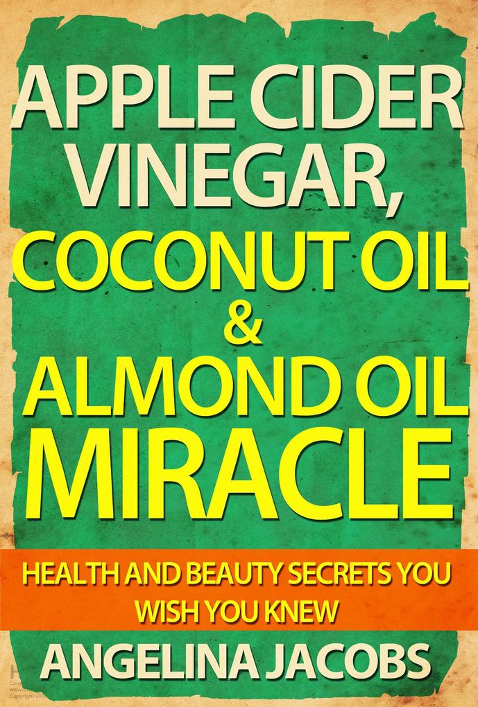 Apple Cider Vinegar Coconut Oil & Almond Oil Miracle Health and Beauty Secrets You Wish You Knew