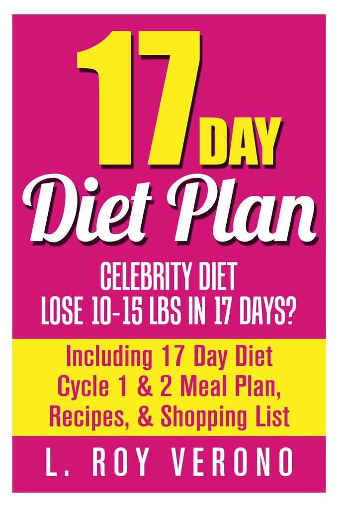 17 Day Diet Plan: Celebrity Diet- Lose 10-15 lbs in 17 Days? Including 17 Day Diet Cycle 1 & 2 Meal Plan Recipes & Shopping List (The 17 Day Diet Book)
