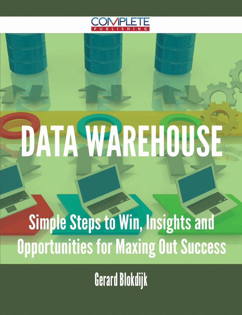 Data Warehouse - Simple Steps to Win Insights and Opportunities for Maxing Out Success