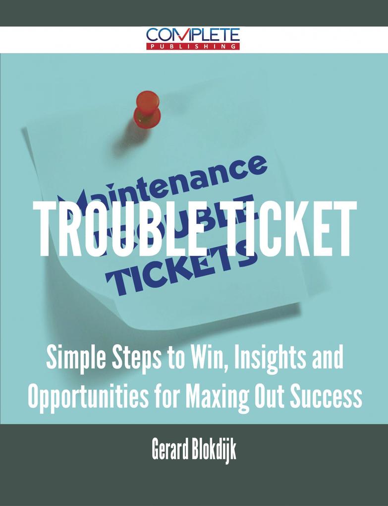 trouble ticket - Simple Steps to Win Insights and Opportunities for Maxing Out Success