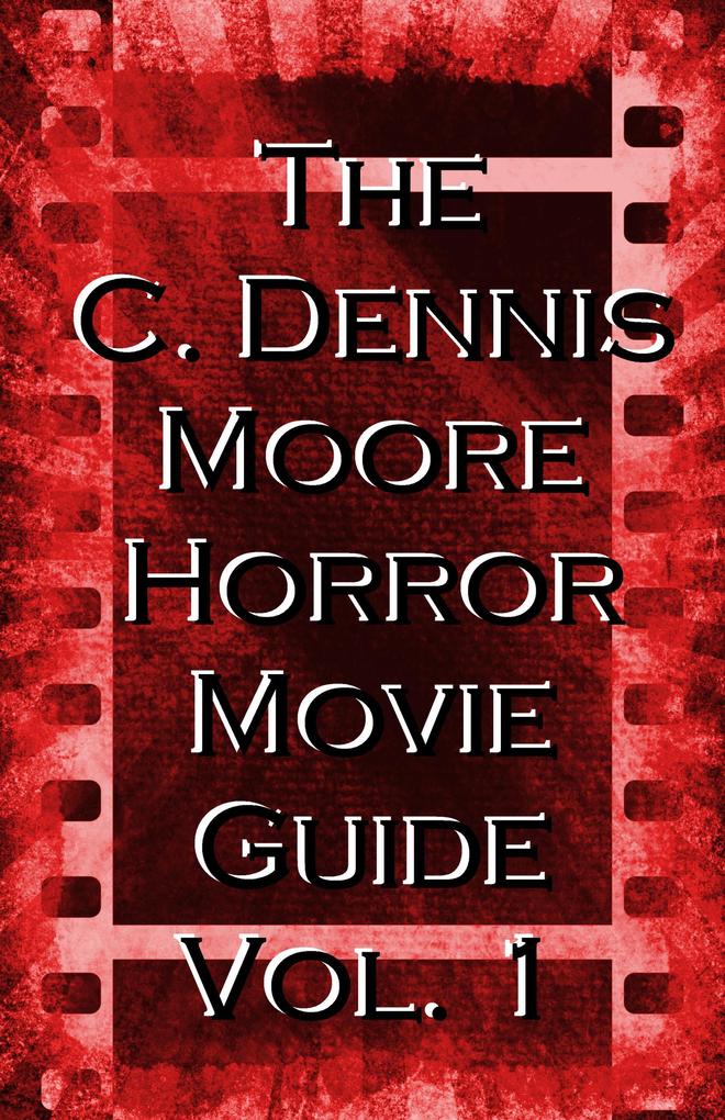 The C. Dennis Moore Horror Movie Guide Vol. 1