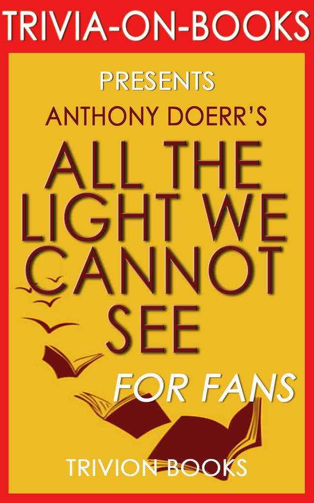 All the Light We Cannot See: A Novel by Anthony Doerr (Trivia-On-Books)