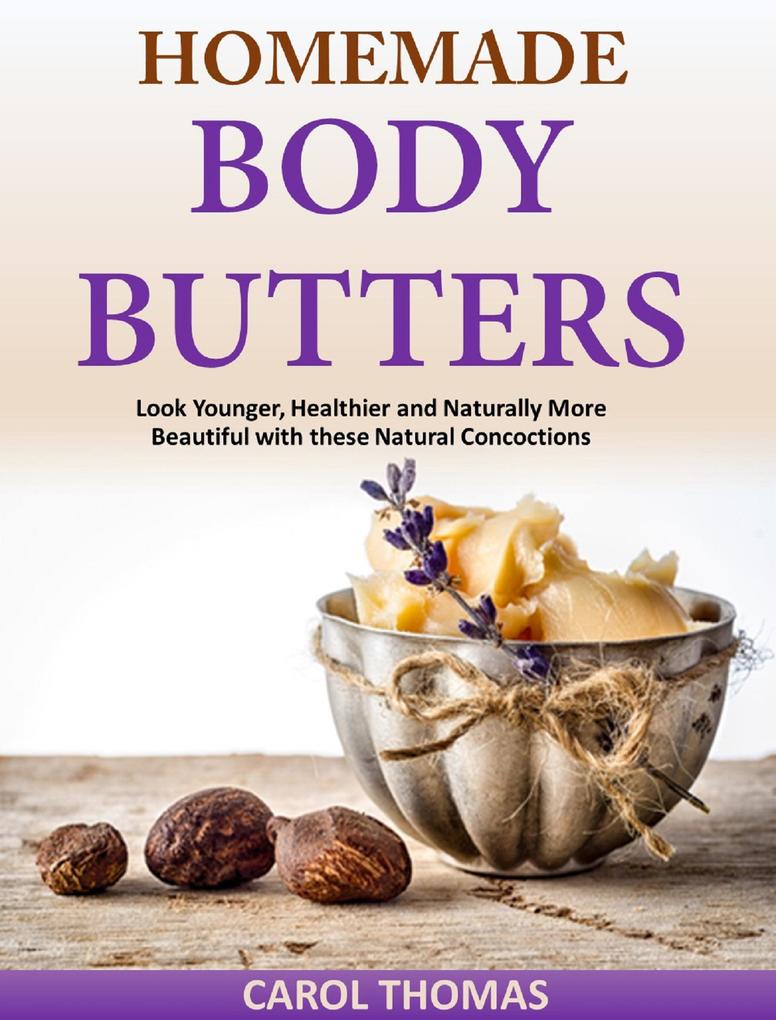 Homemade Body Butters Look Younger Healthier and Naturally More Beautiful with these Natural Concoctions
