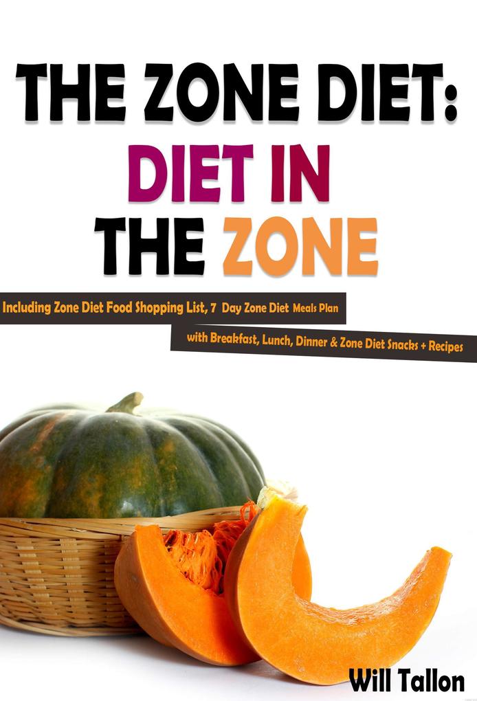 The Zone Diet: Diet in the Zone! Including Zone Diet Food Shopping List 7 Day Zone Diet Meals Plan with Breakfast Lunch Dinner & Zone Diet Snacks + Recipes