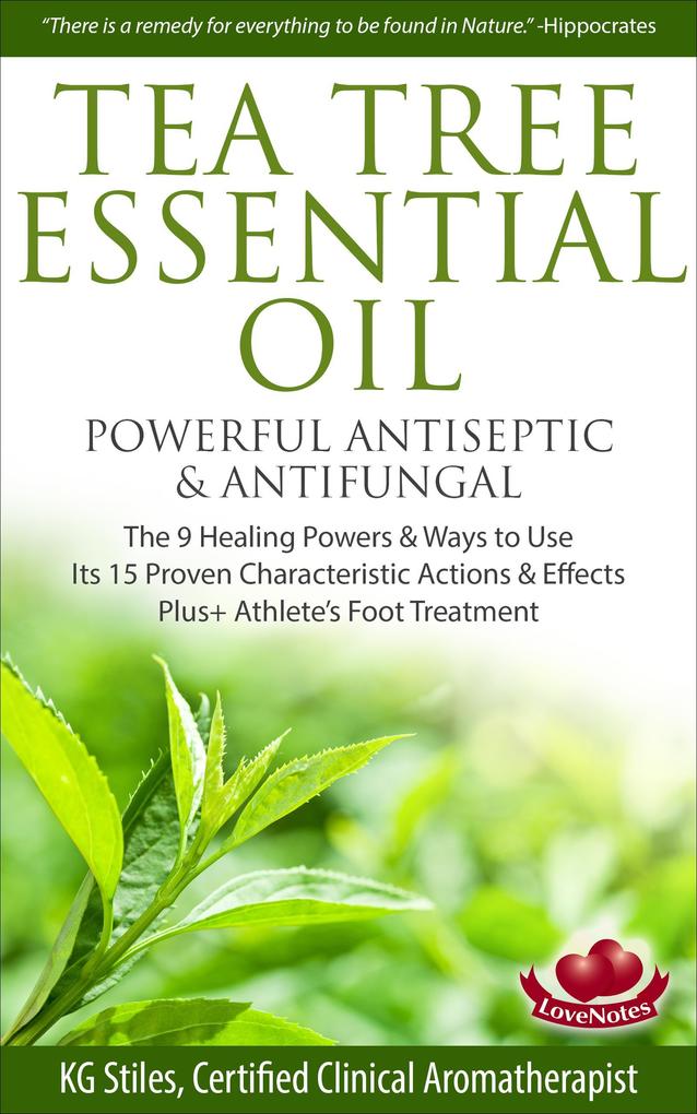 Tea Tree Essential Oil Powerful Antiseptic & Antifungal The 9 Healing Powers & Ways to Use Its 15 Proven Characteristic Actions & Effects (Healing with Essential Oil)