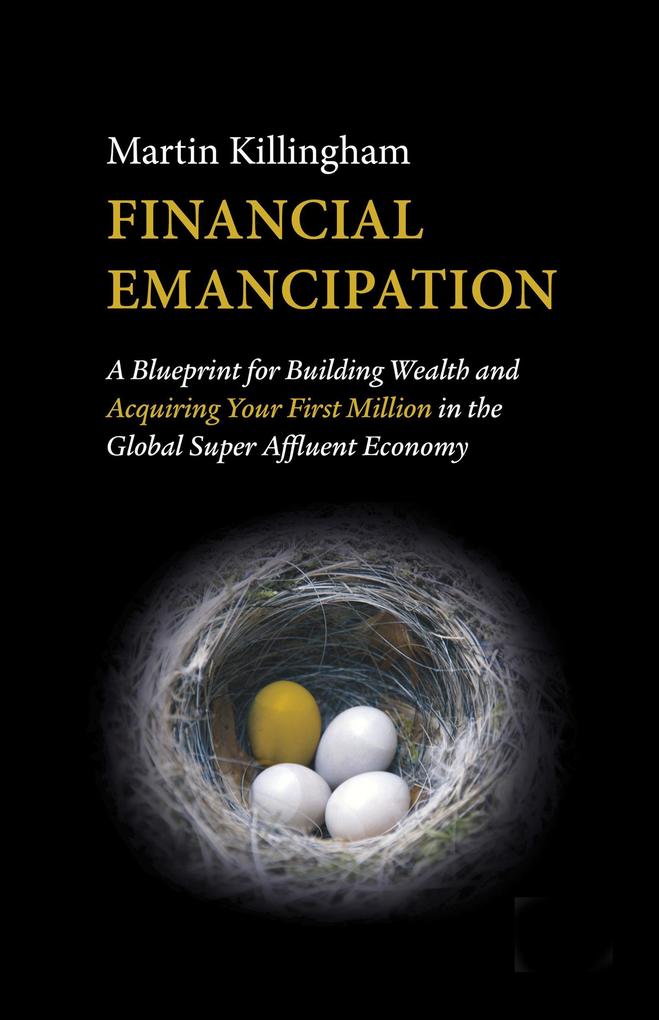 Financial Emancipation: A Blueprint for Building Wealth and Acquiring Your First Million in the Global Super Affluent Economy