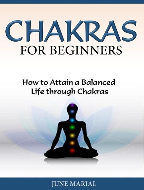 Chakras for Beginners How to Attain a Balanced Life through Chakras