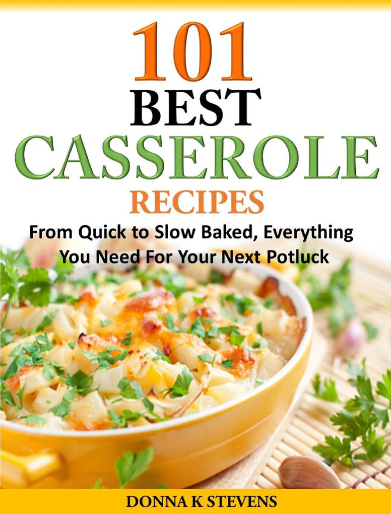 101 Best Casserole Recipes Ever From Quick To Slow Baked Everything You Need For Your Next Potluck