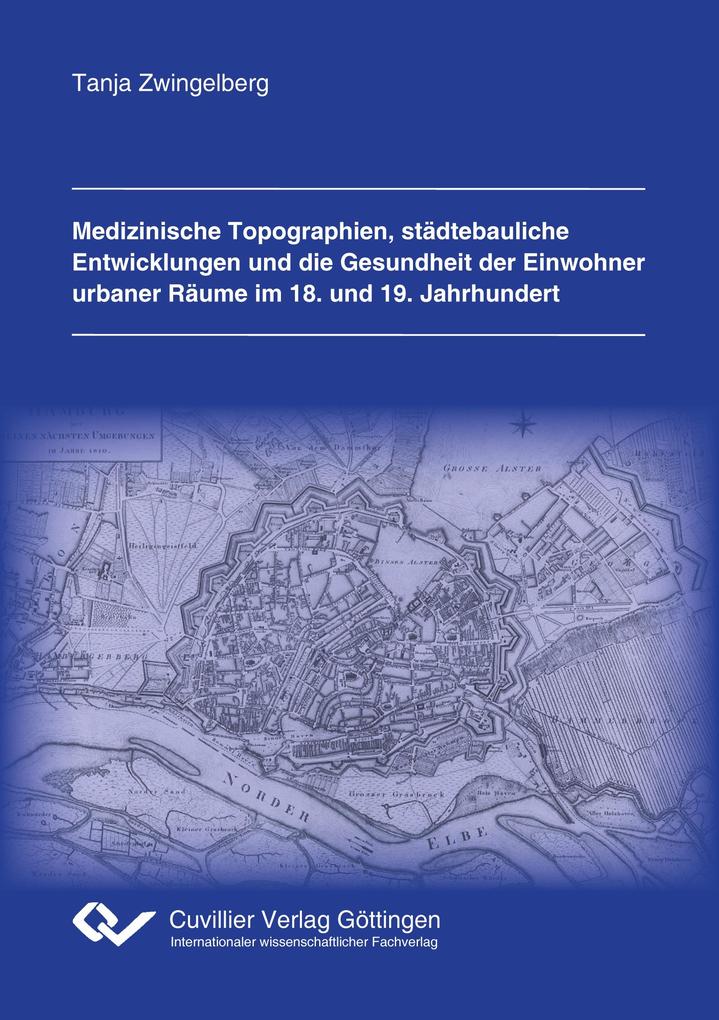 Medizinische Topographien städtebauliche Entwicklungen und die Gesundheit der Einwohner urbaner Räume im 18. und 19. Jahrhundert
