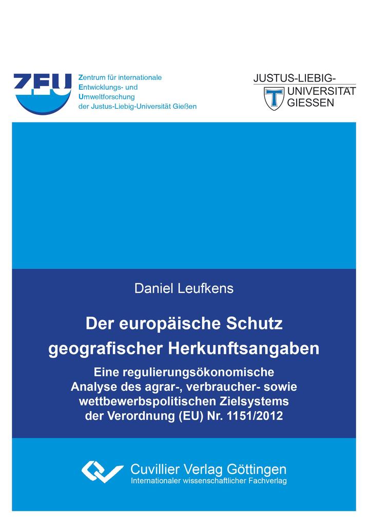 Der europäische Schutz geografischer Herkunftsangaben. Eine regulierungsökonomische Analyse des agrar- verbraucher- sowie wettbewerbspolitischen Zielsystems der Verordnung (EU) Nr. 1151/2012
