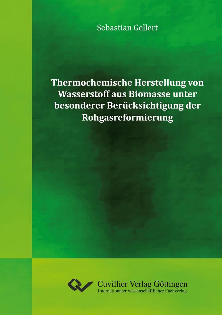 Thermochemische Herstellung von Wasserstoff aus Biomasse unter besonderer Berücksichtigung der Rohgasreformierung
