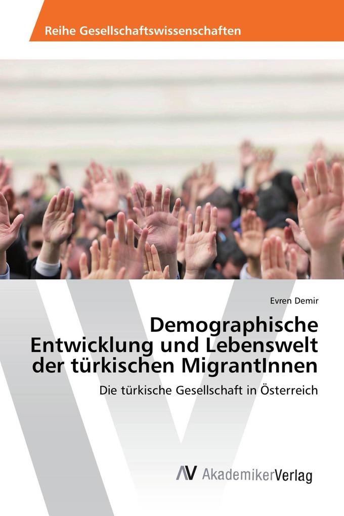Demographische Entwicklung und Lebenswelt der türkischen MigrantInnen
