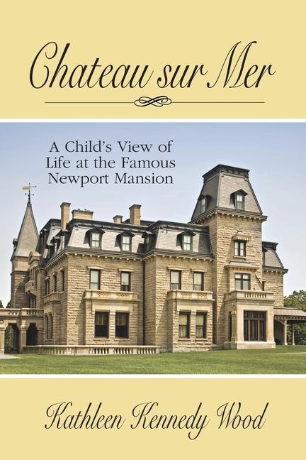 Chateau sur Mer: A Child‘s View of Life at the Famous Newport Mansion