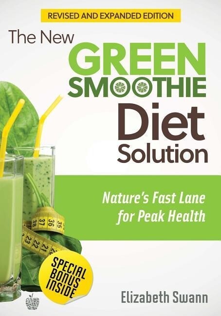 The New Green Smoothie Diet Solution (Revised and Expanded Edition): Nature‘s Fast Lane For Peak Health
